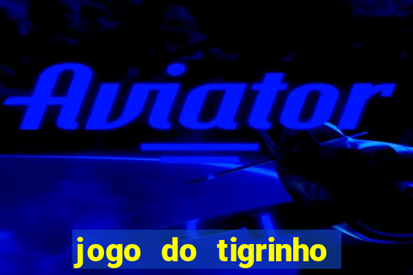 jogo do tigrinho plataforma chinesa